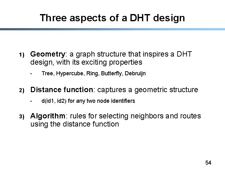 Three aspects of a DHT design 1) Geometry: a graph structure that inspires a