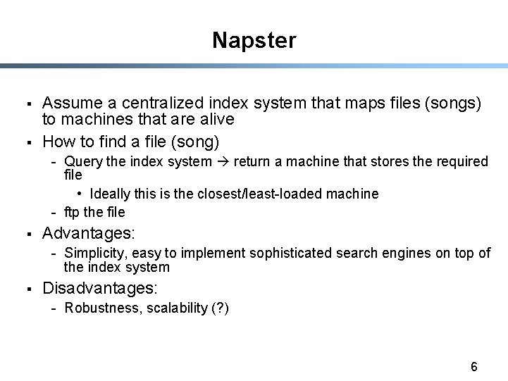 Napster § § Assume a centralized index system that maps files (songs) to machines