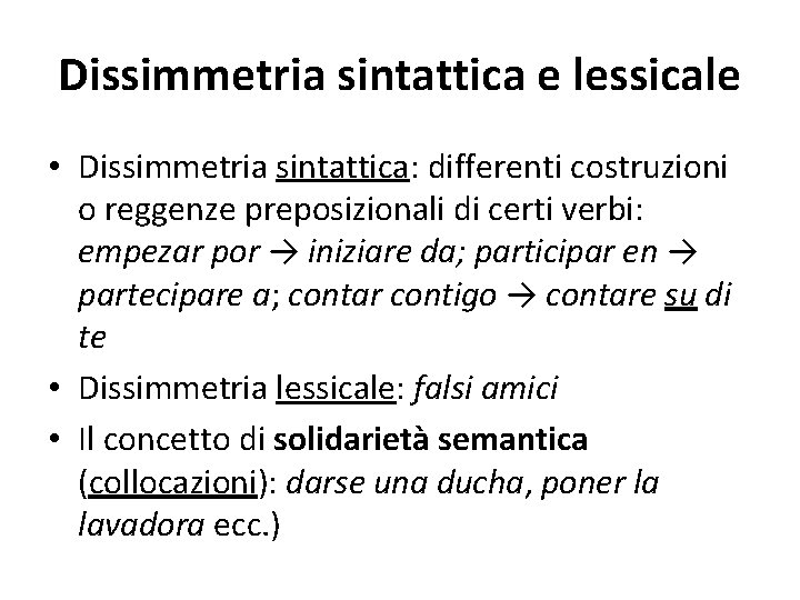 Dissimmetria sintattica e lessicale • Dissimmetria sintattica: differenti costruzioni o reggenze preposizionali di certi