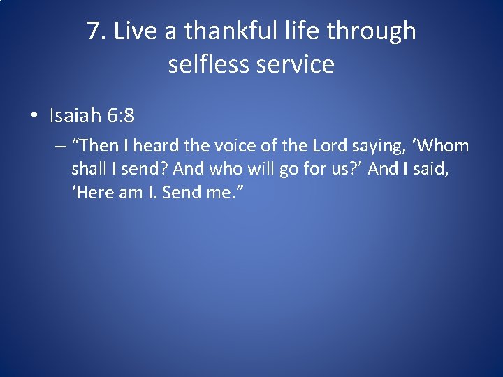 7. Live a thankful life through selfless service • Isaiah 6: 8 – “Then