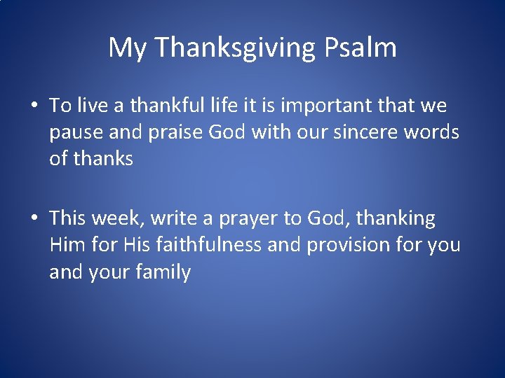 My Thanksgiving Psalm • To live a thankful life it is important that we