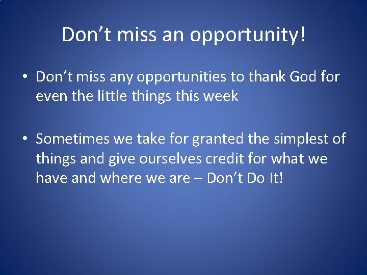 Don’t miss an opportunity! • Don’t miss any opportunities to thank God for even