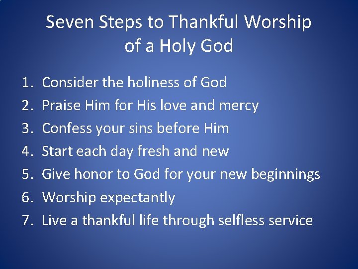 Seven Steps to Thankful Worship of a Holy God 1. 2. 3. 4. 5.