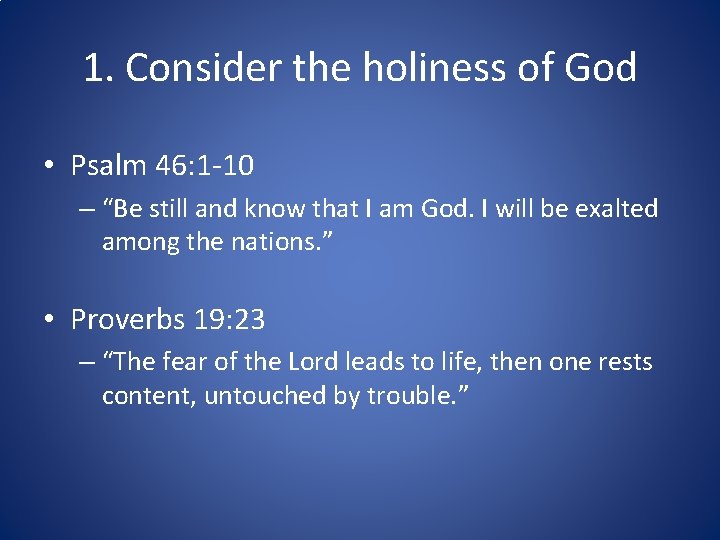 1. Consider the holiness of God • Psalm 46: 1 -10 – “Be still
