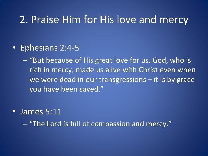 2. Praise Him for His love and mercy • Ephesians 2: 4 -5 –