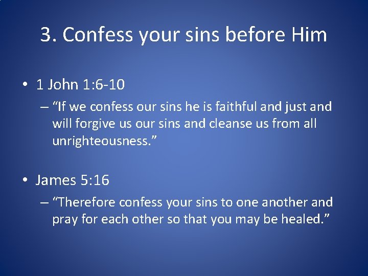 3. Confess your sins before Him • 1 John 1: 6 -10 – “If
