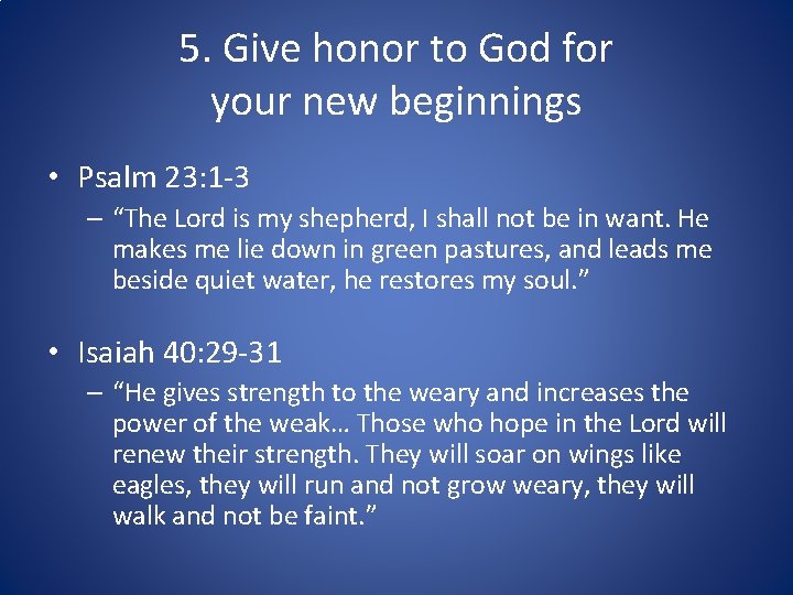 5. Give honor to God for your new beginnings • Psalm 23: 1 -3
