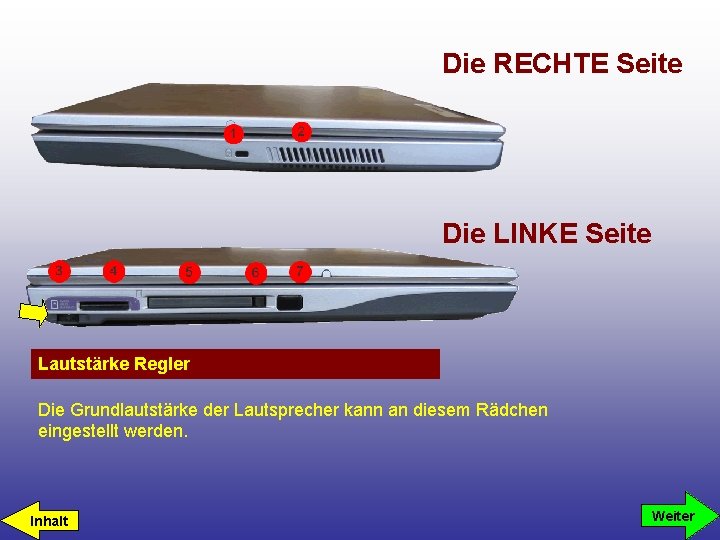 Die RECHTE Seite Die LINKE Seite Lautstärke Regler Die Grundlautstärke der Lautsprecher kann an