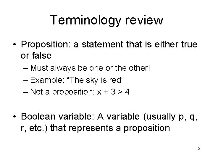 Terminology review • Proposition: a statement that is either true or false – Must