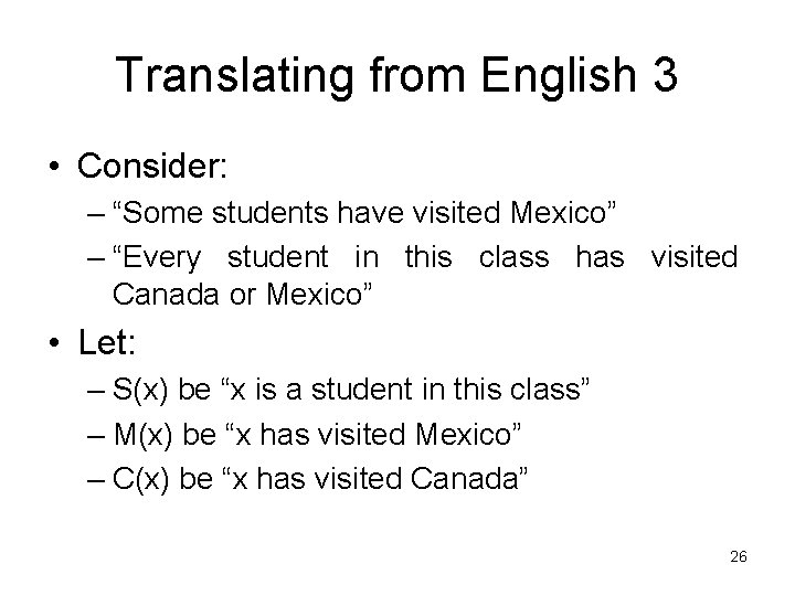 Translating from English 3 • Consider: – “Some students have visited Mexico” – “Every