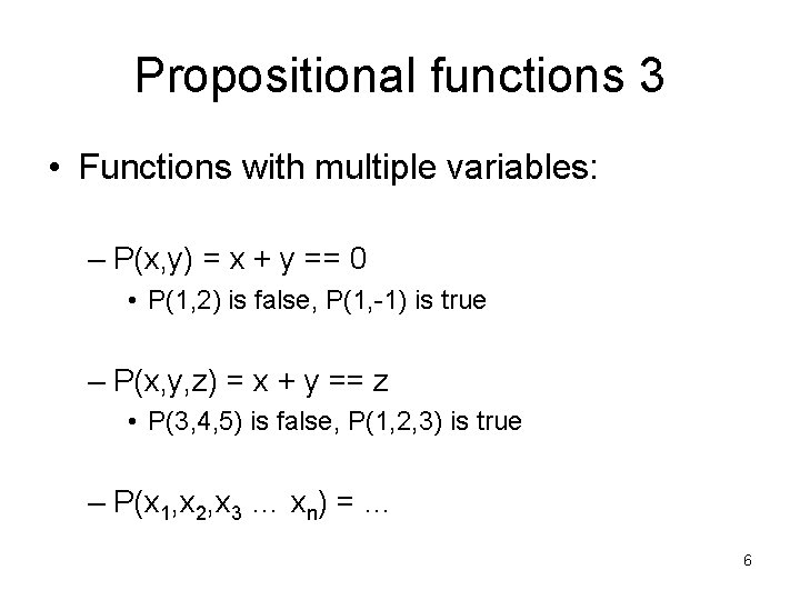 Propositional functions 3 • Functions with multiple variables: – P(x, y) = x +