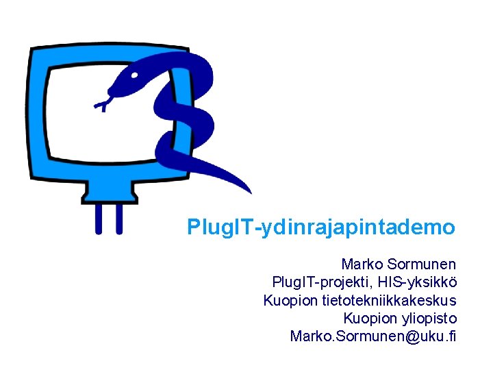 Plug. IT-ydinrajapintademo Marko Sormunen Plug. IT-projekti, HIS-yksikkö Kuopion tietotekniikkakeskus Kuopion yliopisto Marko. Sormunen@uku. fi