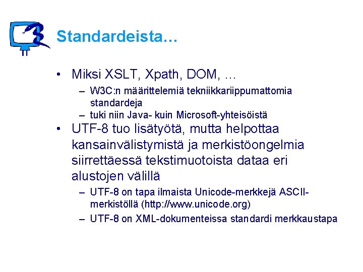 Standardeista… • Miksi XSLT, Xpath, DOM, … – W 3 C: n määrittelemiä tekniikkariippumattomia