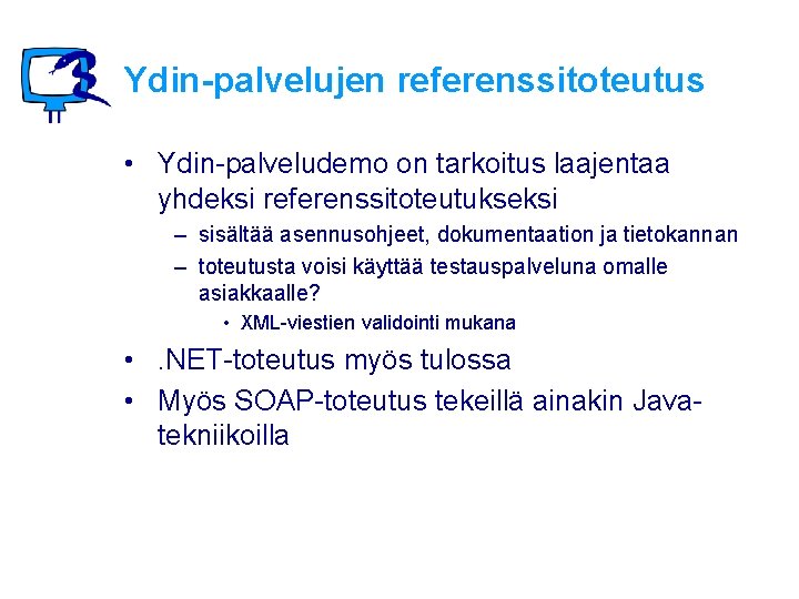 Ydin-palvelujen referenssitoteutus • Ydin-palveludemo on tarkoitus laajentaa yhdeksi referenssitoteutukseksi – sisältää asennusohjeet, dokumentaation ja