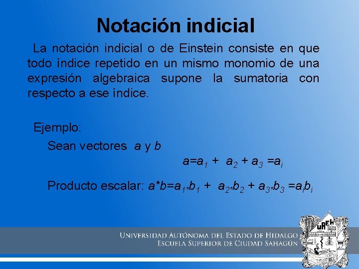 Notación indicial La notación indicial o de Einstein consiste en que todo índice repetido Notación indicial La notación indicial o de Einstein consiste en que todo índice repetido