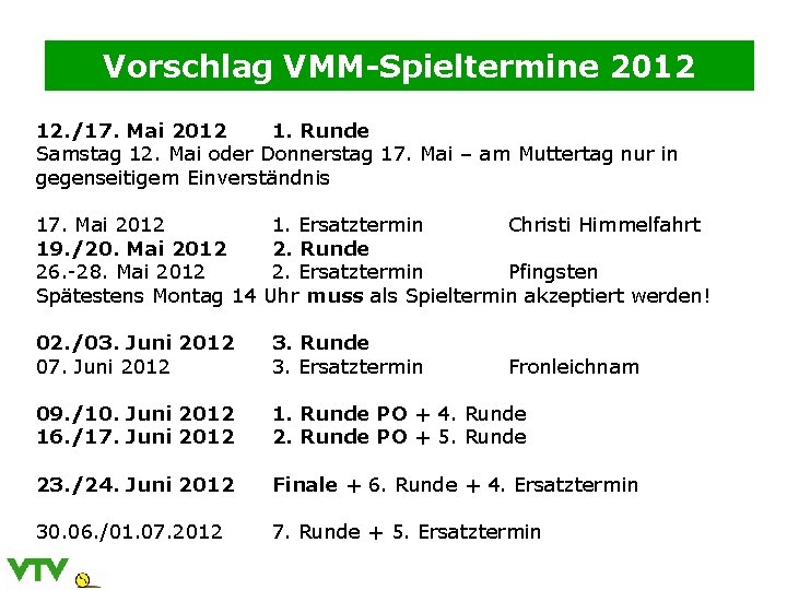 Vorschlag VMM-Spieltermine 2012 12. /17. Mai 2012 1. Runde Samstag 12. Mai oder Donnerstag