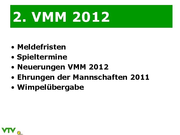 2. VMM 2012 • • • Meldefristen Spieltermine Neuerungen VMM 2012 Ehrungen der Mannschaften