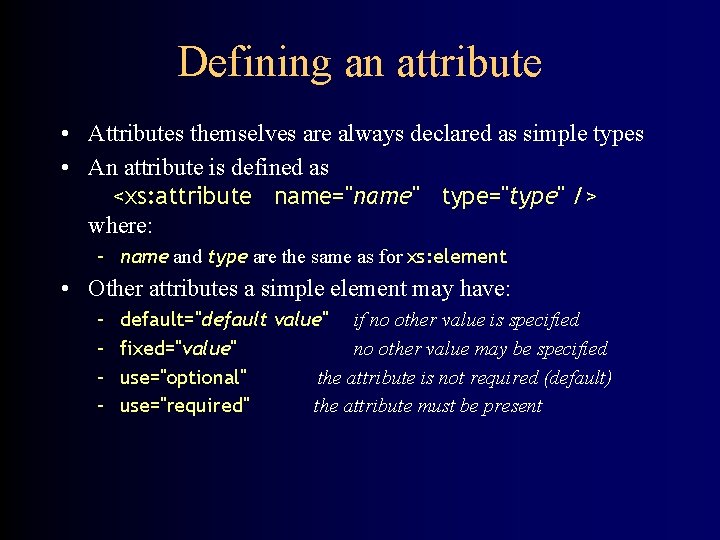 Defining an attribute • Attributes themselves are always declared as simple types • An Defining an attribute • Attributes themselves are always declared as simple types • An