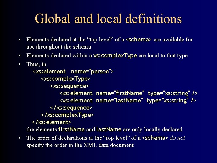 Global and local definitions • Elements declared at the “top level” of a <schema> Global and local definitions • Elements declared at the “top level” of a <schema>
