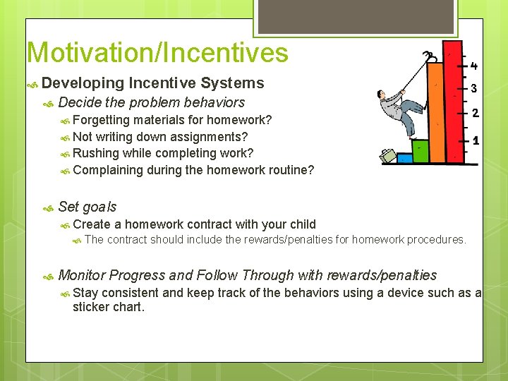 Motivation/Incentives Developing Incentive Systems Decide the problem behaviors Forgetting materials for homework? Not writing