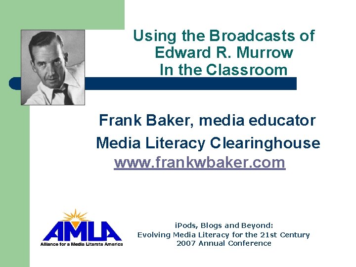 Using the Broadcasts of Edward R. Murrow In the Classroom Frank Baker, media educator