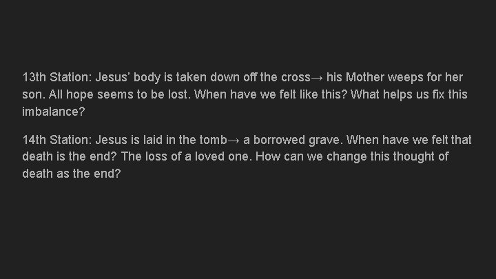 13 th Station: Jesus’ body is taken down off the cross→ his Mother weeps