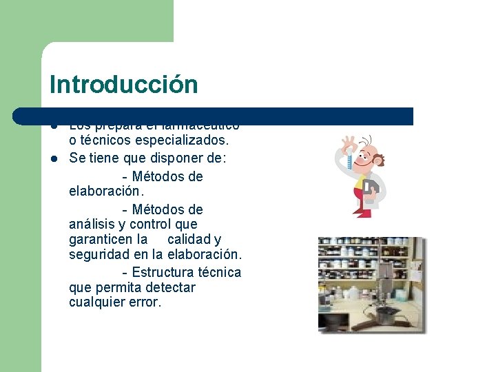 Introducción l l Los prepara el farmacéutico o técnicos especializados. Se tiene que disponer