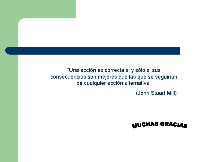 “Una acción es correcta si y sólo si sus consecuencias son mejores que las