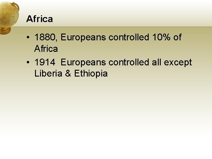 Africa • 1880, Europeans controlled 10% of Africa • 1914 Europeans controlled all except