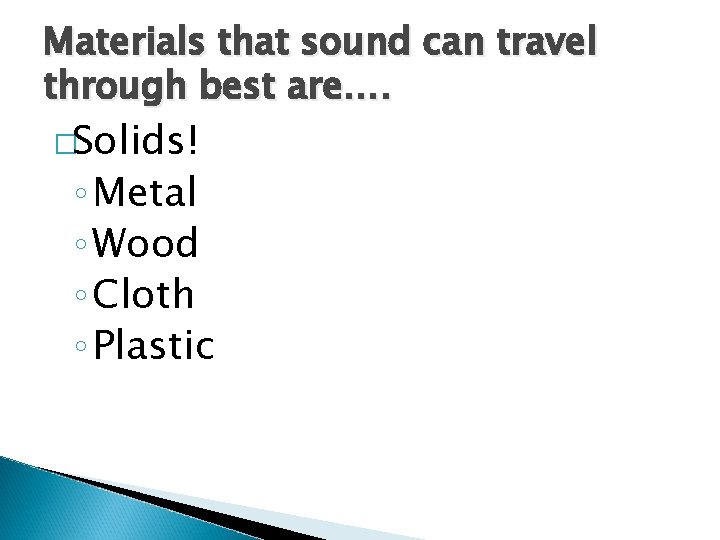 Materials that sound can travel through best are…. �Solids! ◦ Metal ◦ Wood ◦