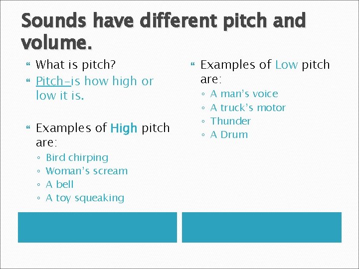 Sounds have different pitch and volume. What is pitch? Pitch-is how high or low