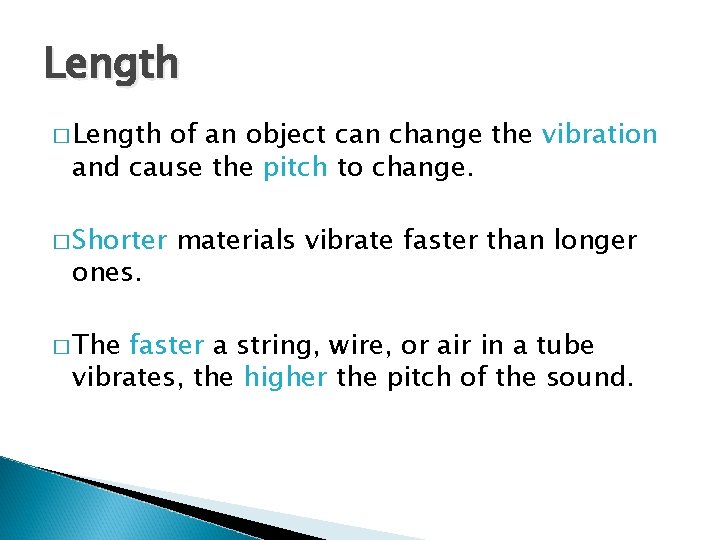 Length � Length of an object can change the vibration and cause the pitch