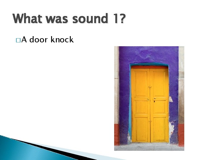 What was sound 1? �A door knock 