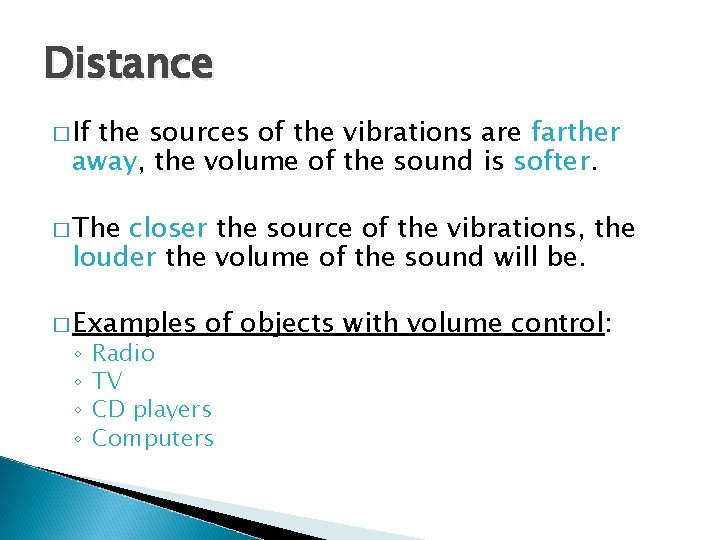 Distance � If the sources of the vibrations are farther away, the volume of