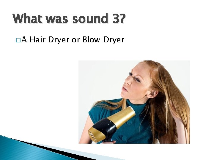 What was sound 3? �A Hair Dryer or Blow Dryer 