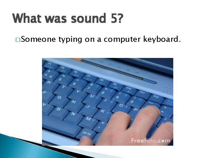 What was sound 5? � Someone typing on a computer keyboard. 