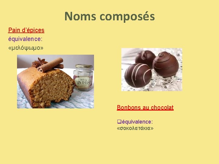 Noms composés Pain d’épices équivalence: «μελόψωμο» Bonbons au chocolat qéquivalence: «σοκολατάκια» 