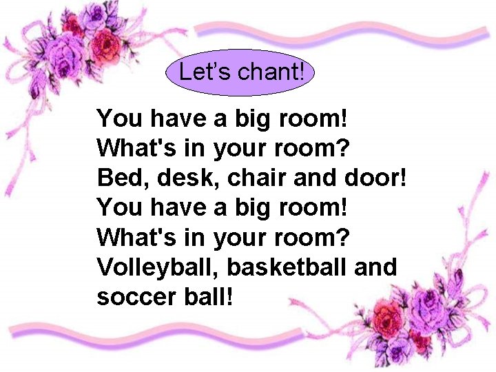Let’s chant! You have a big room! What's in your room? Bed, desk, chair