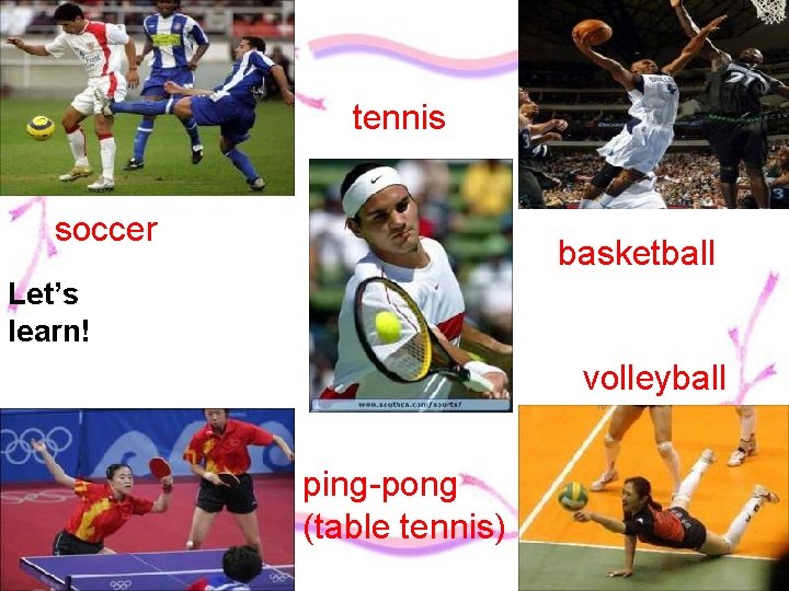 tennis soccer basketball Let’s learn! volleyball ping-pong (table tennis) 