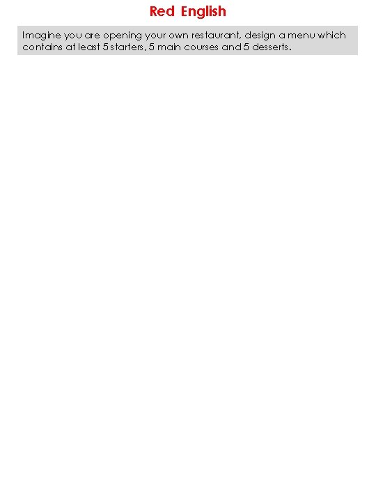 Red English Imagine you are opening your own restaurant, design a menu which contains