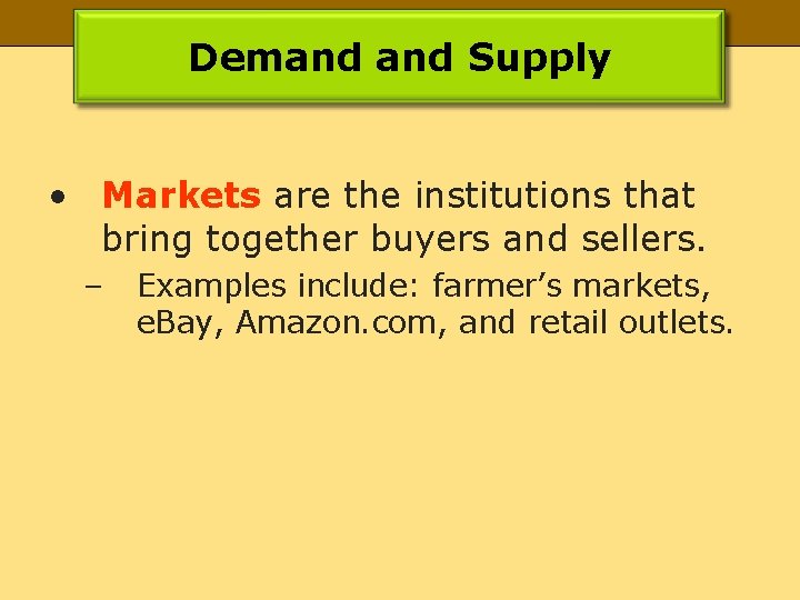 Demand Supply • Markets are the institutions that bring together buyers and sellers. –