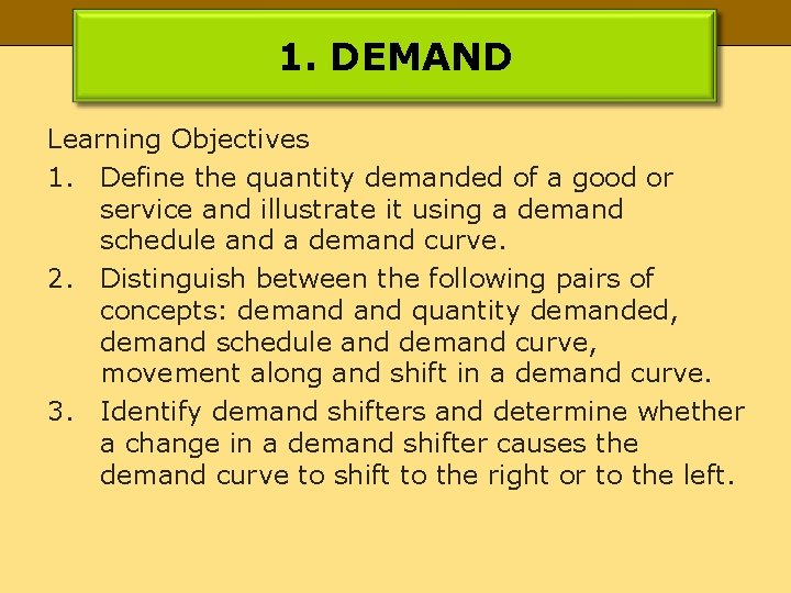 1. DEMAND Learning Objectives 1. Define the quantity demanded of a good or service