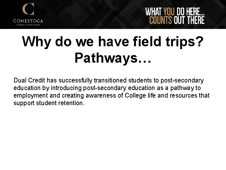 Why do we have field trips? Pathways… Dual Credit has successfully transitioned students to