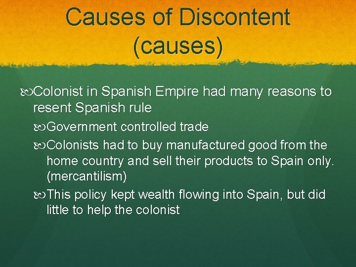 Causes of Discontent (causes) Colonist in Spanish Empire had many reasons to resent Spanish