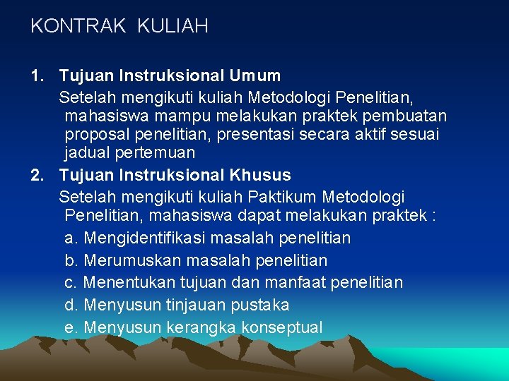 KONTRAK KULIAH 1. Tujuan Instruksional Umum Setelah mengikuti kuliah Metodologi Penelitian, mahasiswa mampu melakukan