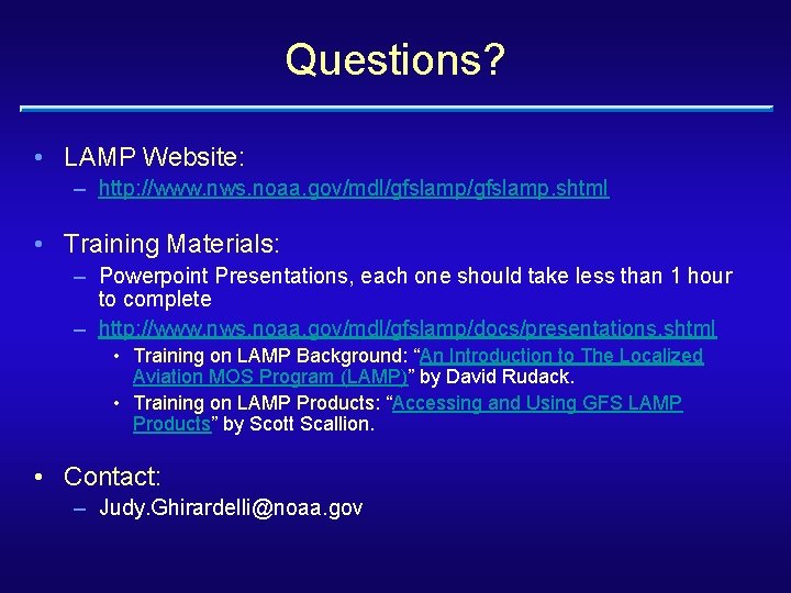 Questions? • LAMP Website: – http: //www. nws. noaa. gov/mdl/gfslamp. shtml • Training Materials: