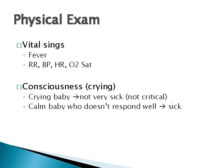Physical Exam � Vital sings ◦ Fever ◦ RR, BP, HR, O 2 Sat