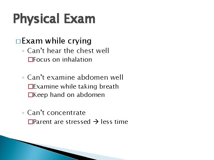 Physical Exam � Exam while crying ◦ Can’t hear the chest well �Focus on