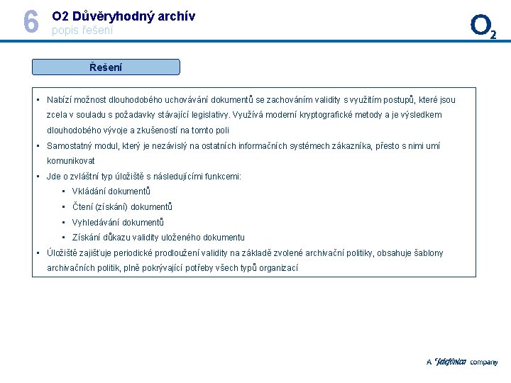 6 O 2 Důvěryhodný archív popis řešení Řešení • Nabízí možnost dlouhodobého uchovávání dokumentů