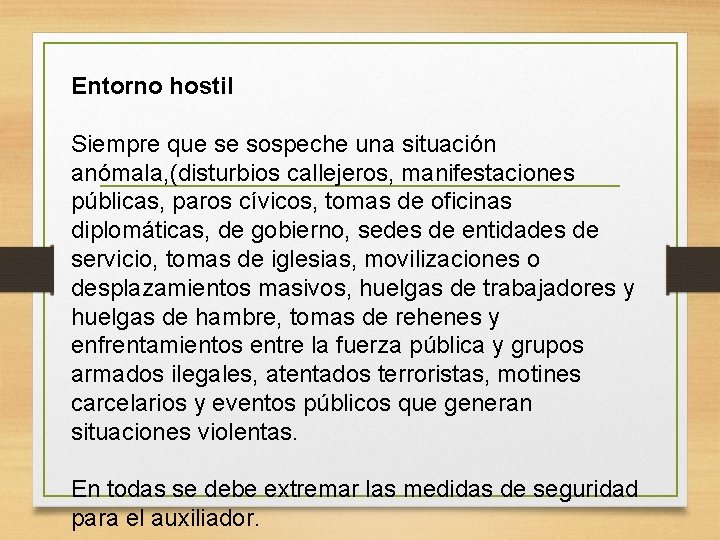 Entorno hostil Siempre que se sospeche una situación anómala, (disturbios callejeros, manifestaciones públicas, paros Entorno hostil Siempre que se sospeche una situación anómala, (disturbios callejeros, manifestaciones públicas, paros